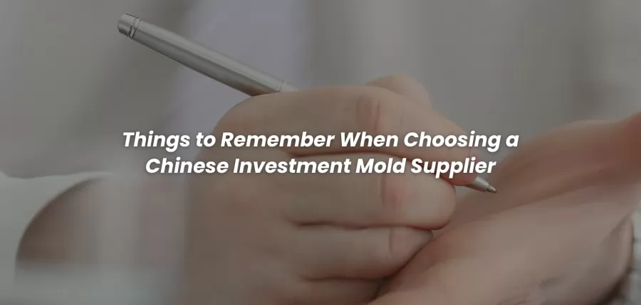 Things to Remember When Choosing a Chinese Investment Mold Supplier